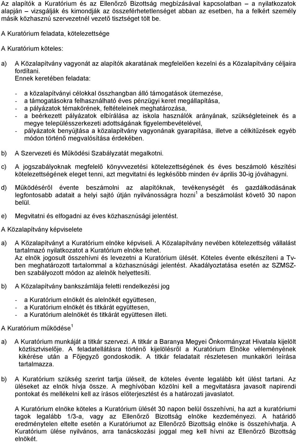 A Kuratórium feladata, kötelezettsége A Kuratórium köteles: a) A Közalapítvány vagyonát az alapítók akaratának megfelelően kezelni és a Közalapítvány céljaira fordítani.