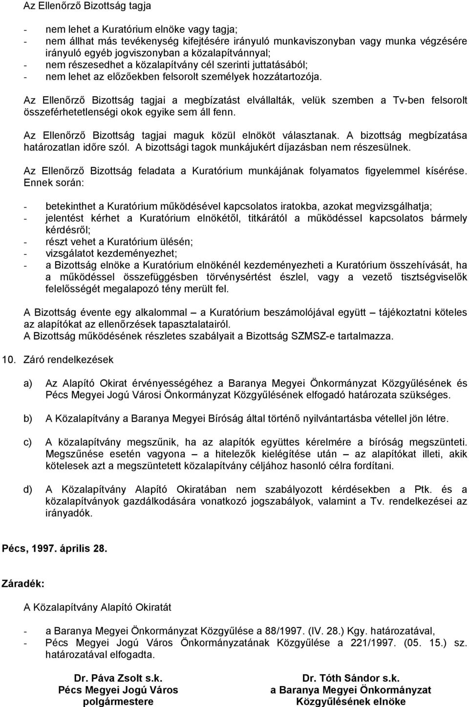 Az Ellenőrző Bizottság tagjai a megbízatást elvállalták, velük szemben a Tv-ben felsorolt összeférhetetlenségi okok egyike sem áll fenn. Az Ellenőrző Bizottság tagjai maguk közül elnököt választanak.