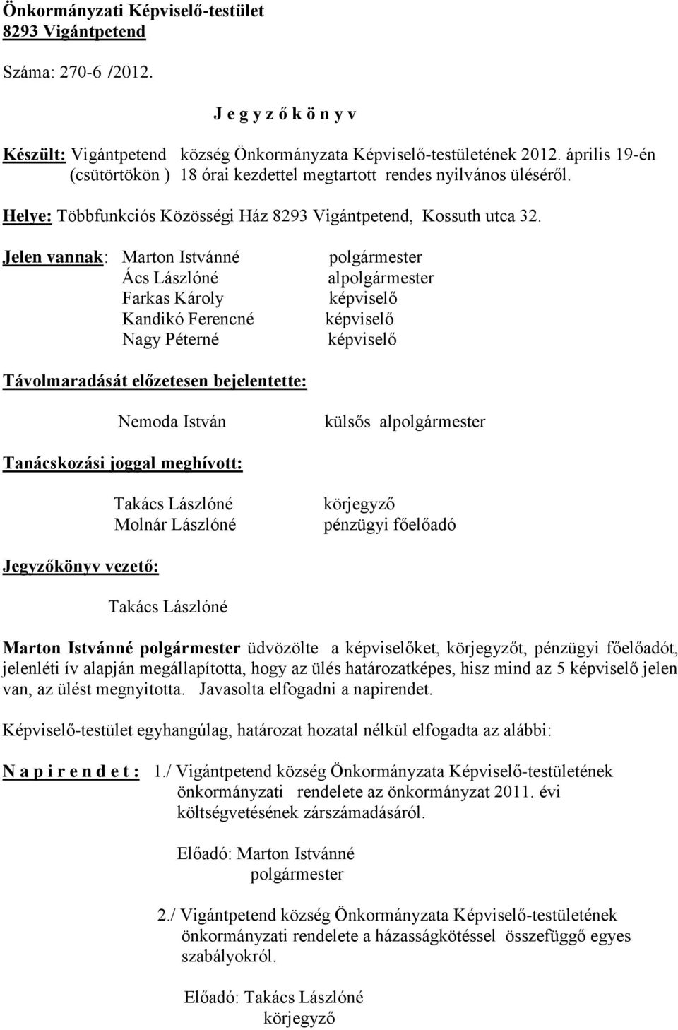 Jelen vannak: Marton Istvánné Ács Lászlóné Farkas Károly Kandikó Ferencné Nagy Péterné al Távolmaradását előzetesen bejelentette: Nemoda István külsős al Tanácskozási joggal meghívott: Molnár