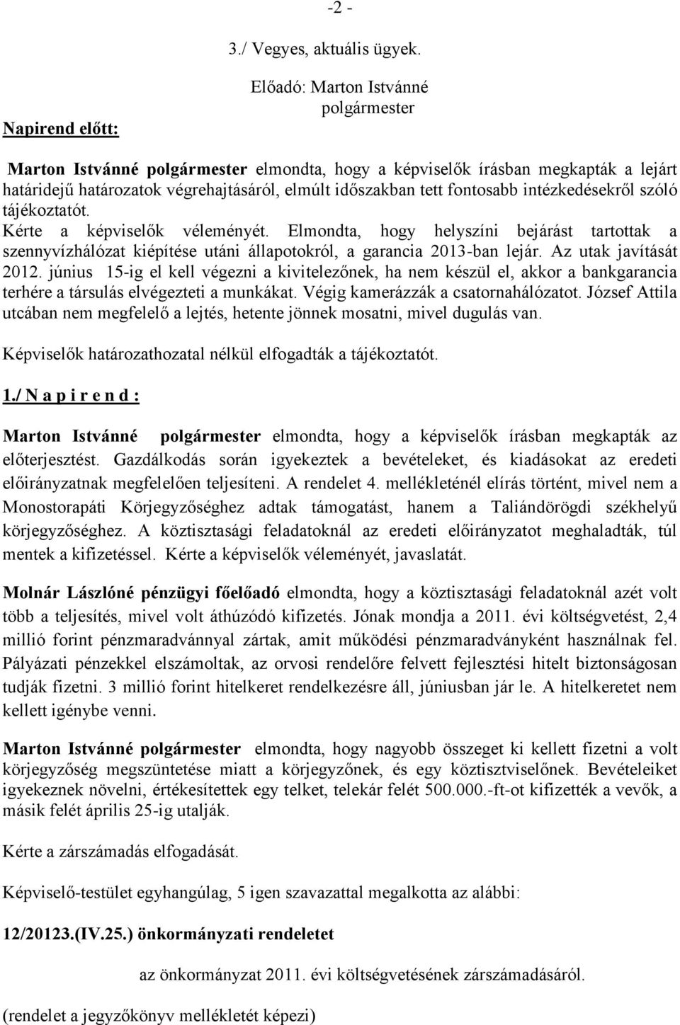 tájékoztatót. Kérte a k véleményét. Elmondta, hogy helyszíni bejárást tartottak a szennyvízhálózat kiépítése utáni állapotokról, a garancia 2013-ban lejár. Az utak javítását 2012.