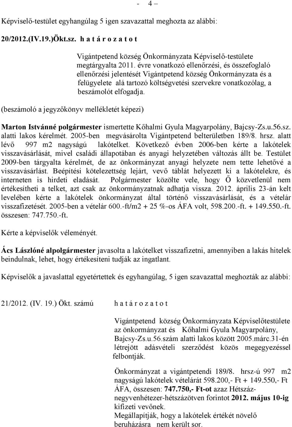 Marton Istvánné ismertette Kőhalmi Gyula Magyarpolány, Bajcsy-Zs.u.56.sz. alatti lakos kérelmét. 2005-ben megvásárolta Vigántpetend belterületben 189/8. hrsz. alatt lévő 997 m2 nagyságú lakótelket.