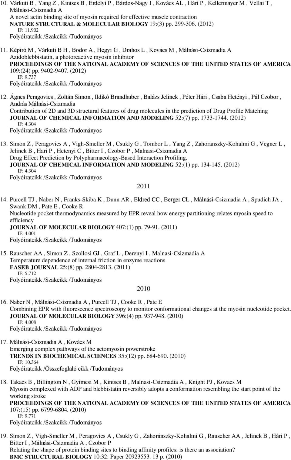 Képiró M, Várkuti B H, Bodor A, Hegyi G, Drahos L, Kovács M, Málnási-Csizmadia A Azidoblebbistatin, a photoreactive myosin inhibitor PROCEEDINGS OF THE NATIONAL ACADEMY OF SCIENCES OF THE UNITED