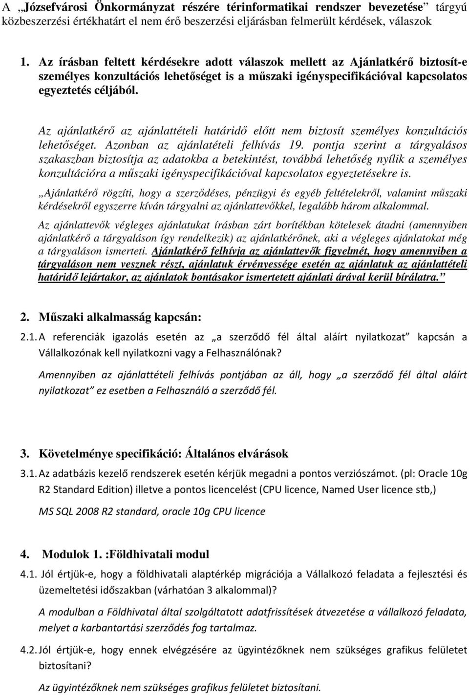 Az ajánlatkérő az ajánlattételi határidő előtt nem biztosít személyes konzultációs lehetőséget. Azonban az ajánlatételi felhívás 19.