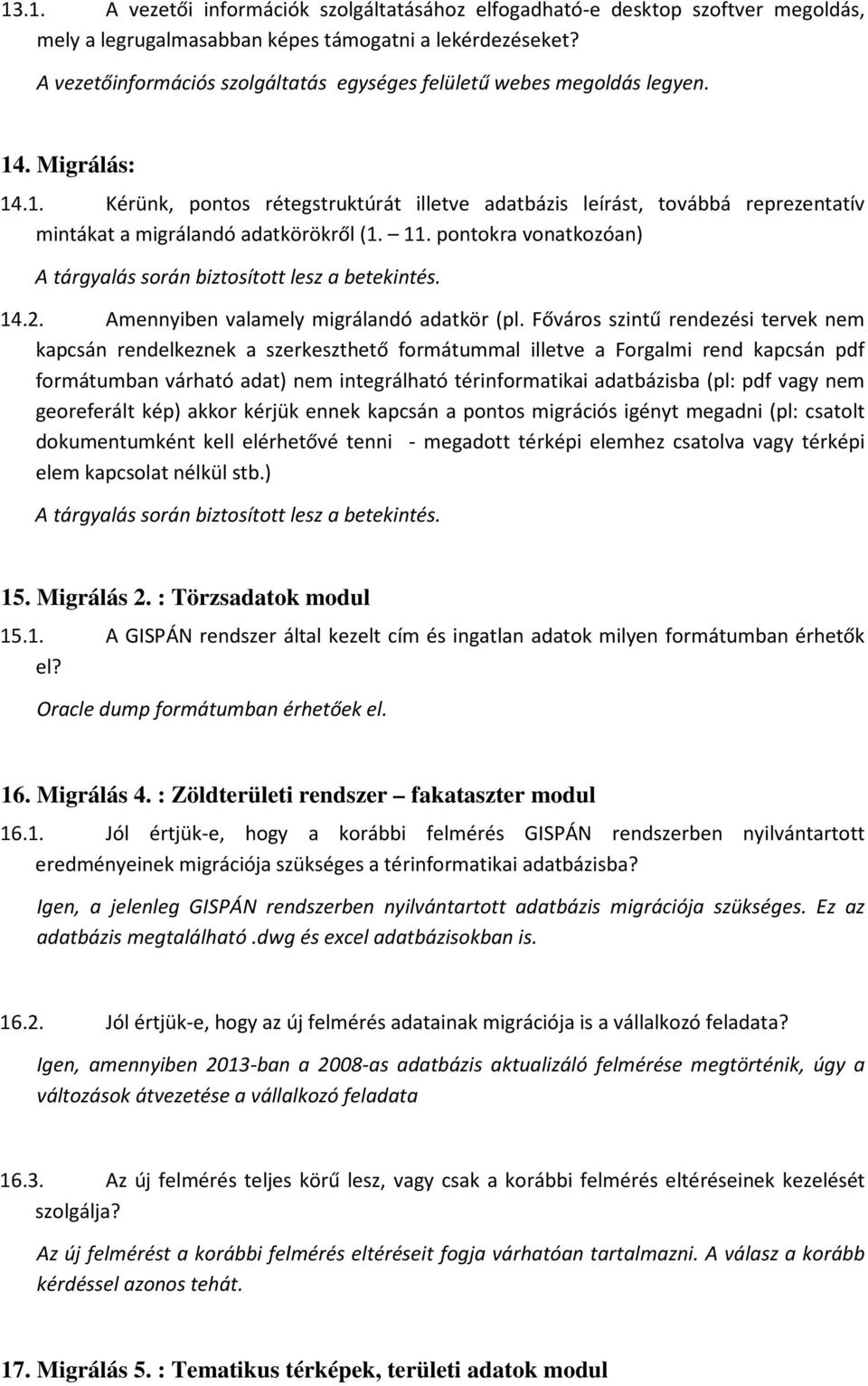 11. pontokra vonatkozóan) A tárgyalás során biztosított lesz a betekintés. 14.2. Amennyiben valamely migrálandó adatkör (pl.