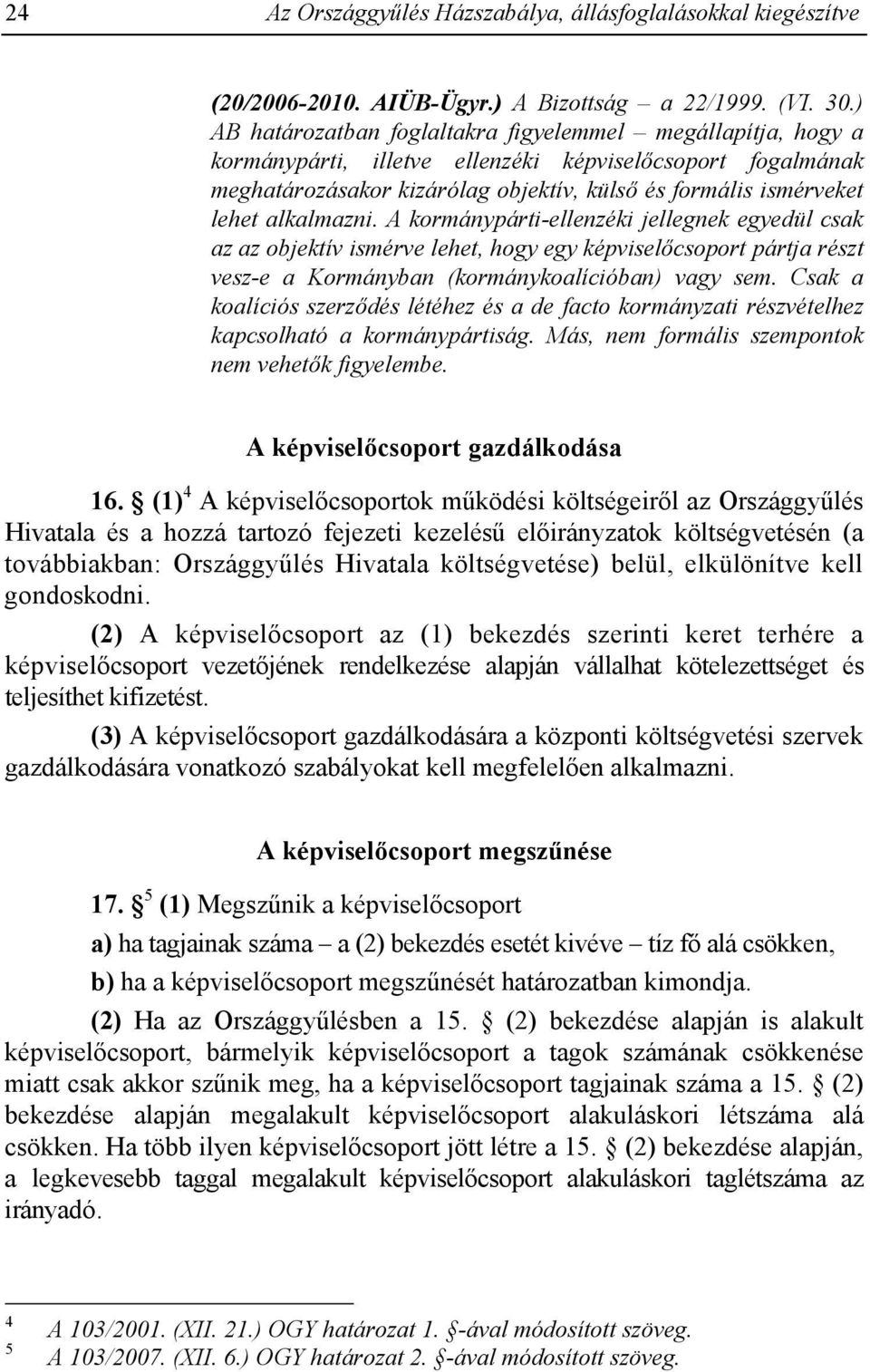 alkalmazni. A kormánypárti-ellenzéki jellegnek egyedül csak az az objektív ismérve lehet, hogy egy képviselőcsoport pártja részt vesz-e a Kormányban (kormánykoalícióban) vagy sem.