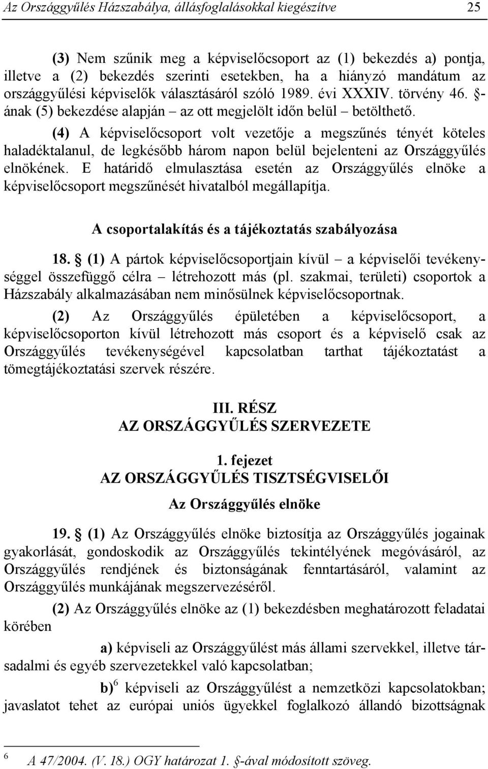 (4) A képviselőcsoport volt vezetője a megszűnés tényét köteles haladéktalanul, de legkésőbb három napon belül bejelenteni az Országgyűlés elnökének.