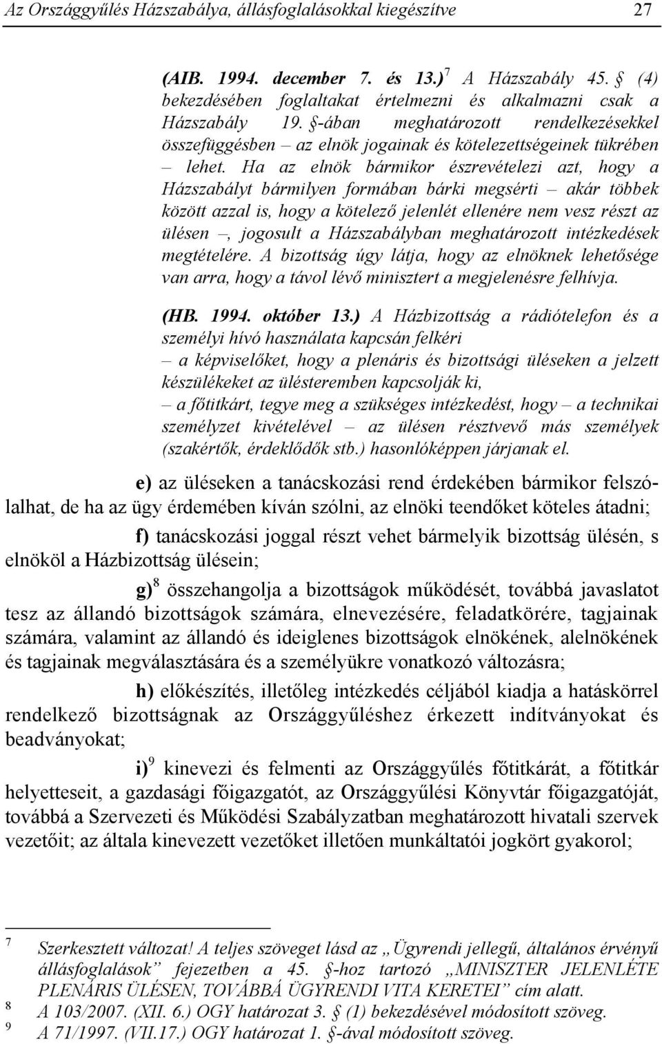 Ha az elnök bármikor észrevételezi azt, hogy a Házszabályt bármilyen formában bárki megsérti akár többek között azzal is, hogy a kötelező jelenlét ellenére nem vesz részt az ülésen, jogosult a