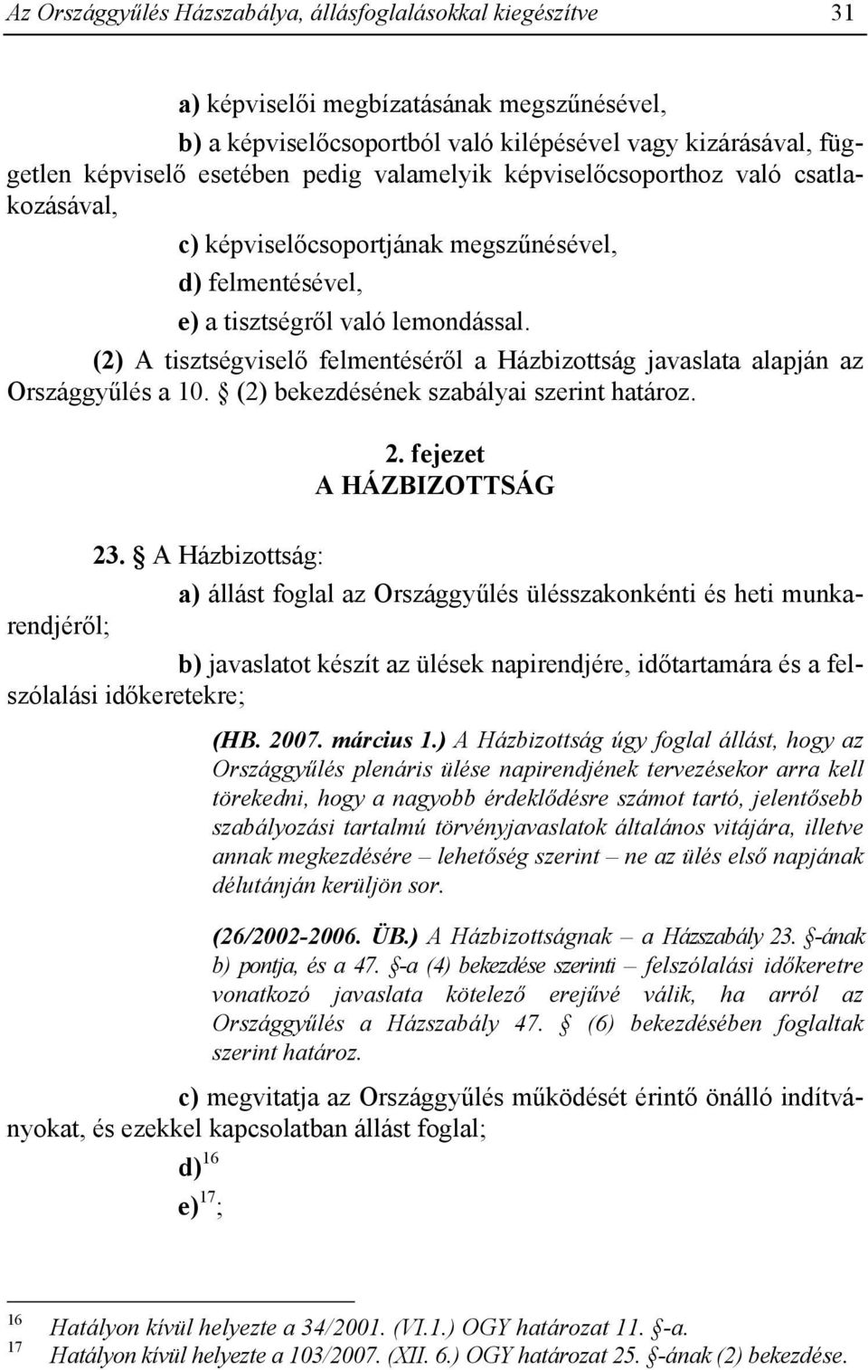 (2) A tisztségviselő felmentéséről a Házbizottság javaslata alapján az Országgyűlés a 10. (2) bekezdésének szabályai szerint határoz.