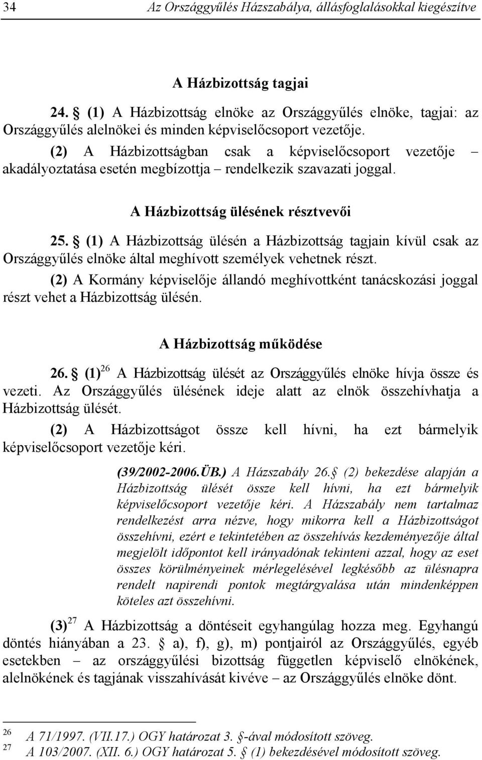 (2) A Házbizottságban csak a képviselőcsoport vezetője akadályoztatása esetén megbízottja rendelkezik szavazati joggal. A Házbizottság ülésének résztvevői 25.