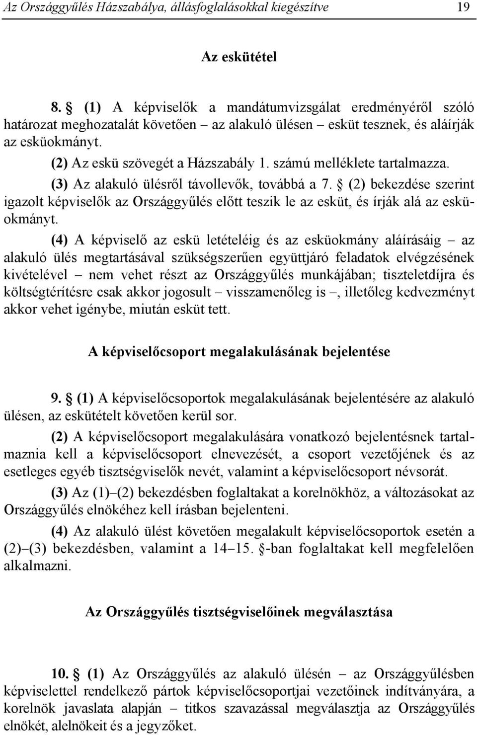 számú melléklete tartalmazza. (3) Az alakuló ülésről távollevők, továbbá a 7. (2) bekezdése szerint igazolt képviselők az Országgyűlés előtt teszik le az esküt, és írják alá az esküokmányt.