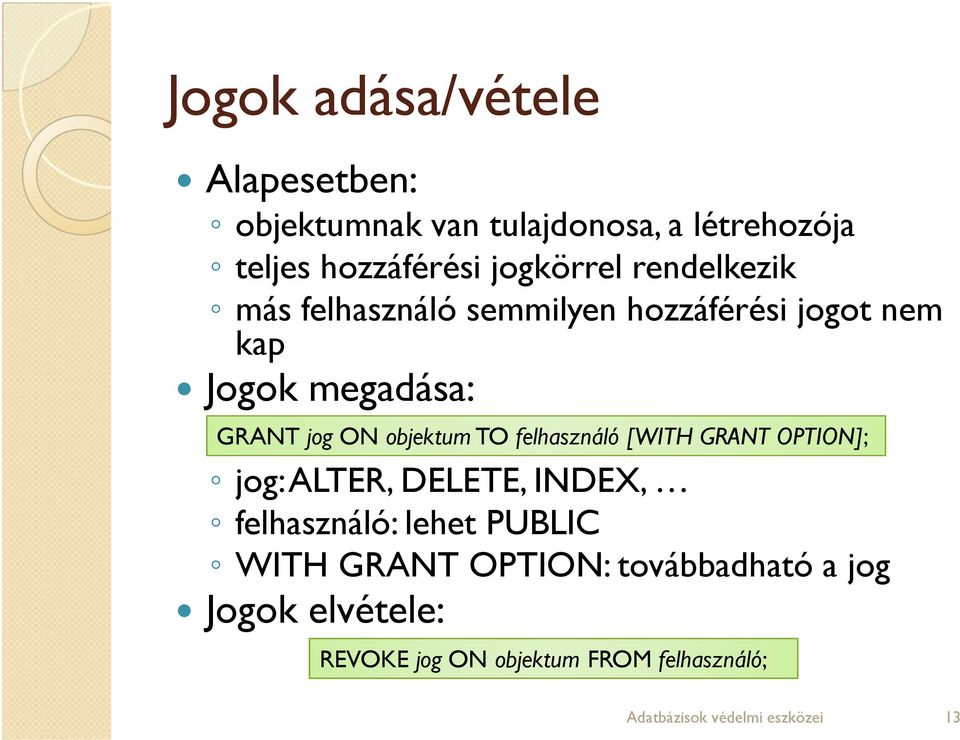 felhasználó [WITH GRANT OPTION]; jog: ALTER, DELETE, INDEX, felhasználó: lehet PUBLIC WITH GRANT OPTION: