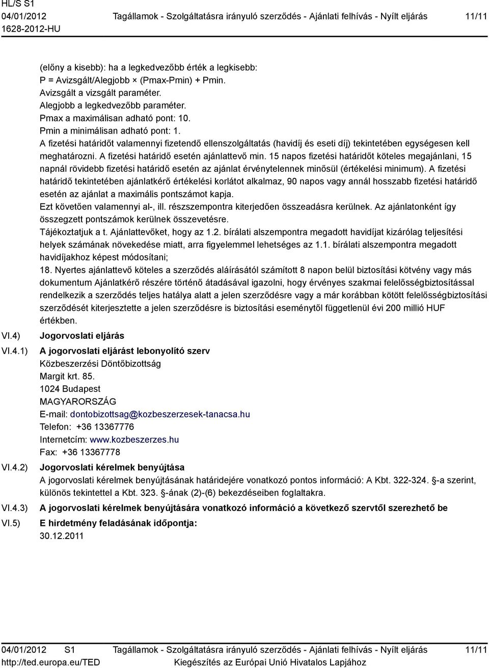 A fizetési határidőt valamennyi fizetendő ellenszolgáltatás (havidíj és eseti díj) tekintetében egységesen kell meghatározni. A fizetési határidő esetén ajánlattevő min.