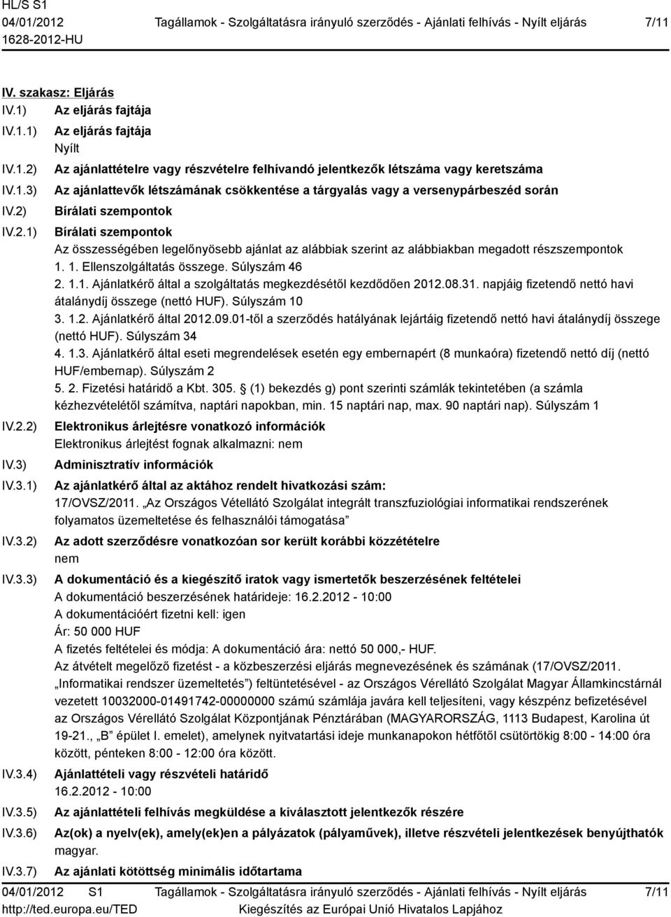 IV.3.1) IV.3.2) IV.3.3) IV.3.4) IV.3.5) IV.3.6) IV.3.7) Az eljárás fajtája Nyílt Az ajánlattételre vagy részvételre felhívandó jelentkezők létszáma vagy keretszáma Az ajánlattevők létszámának