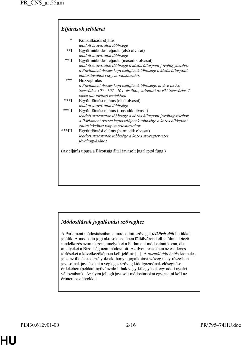 összes képviselőjének többsége, kivéve az EK- Szerződés 105., 107., 161. és 300., valamint az EU-Szerződés 7.