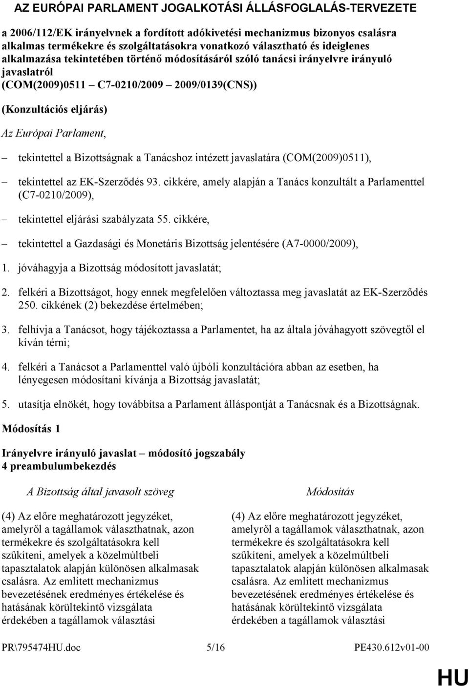 tekintettel a Bizottságnak a Tanácshoz intézett javaslatára (COM(2009)0511), tekintettel az EK-Szerződés 93.