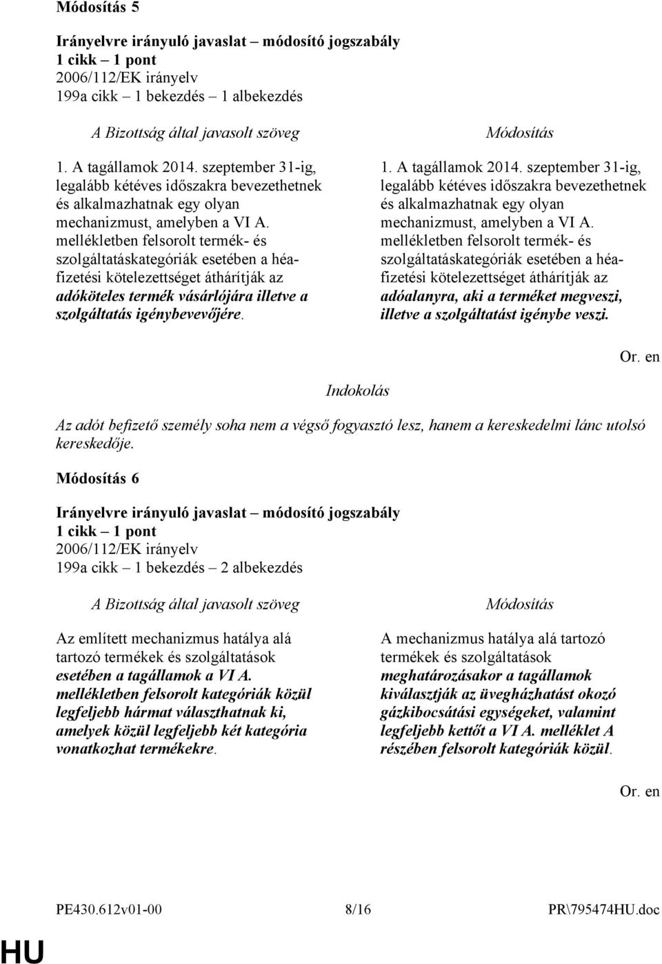 mellékletben felsorolt termék- és szolgáltatáskategóriák esetében a héafizetési kötelezettséget áthárítják az adóköteles termék vásárlójára illetve a szolgáltatás igénybevevőjére. 1.