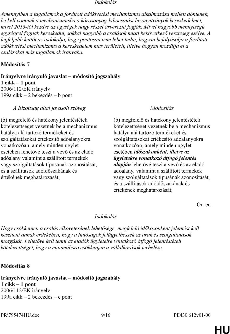 A legfeljebb kettőt az indokolja, hogy pontosan nem lehet tudni, hogyan befolyásolja a fordított adókivetési mechanizmus a kereskedelem más területeit, illetve hogyan mozdítja el a csalásokat más