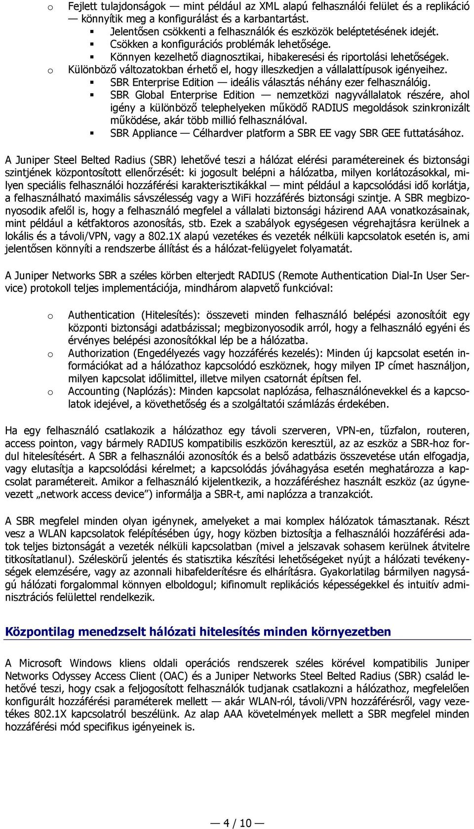 Különböző váltzatkban érhető el, hgy illeszkedjen a vállalattípusk igényeihez. SBR Enterprise Editin ideális választás néhány ezer felhasználóig.