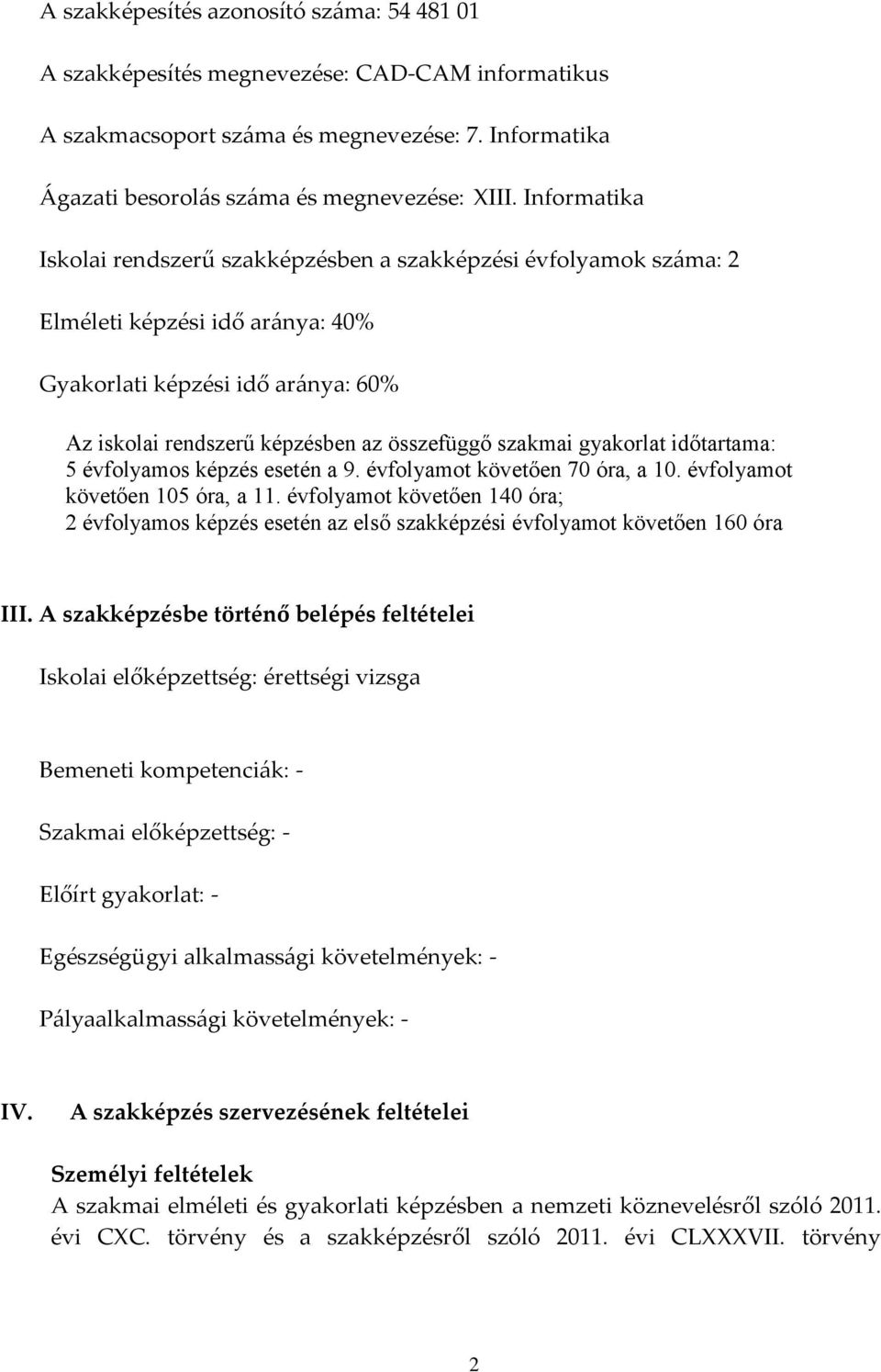 gyakorlat időtartama: 5 évfolyamos képzés esetén a 9. évfolyamot követően 70 óra, a 10. évfolyamot követően 105 óra, a 11.