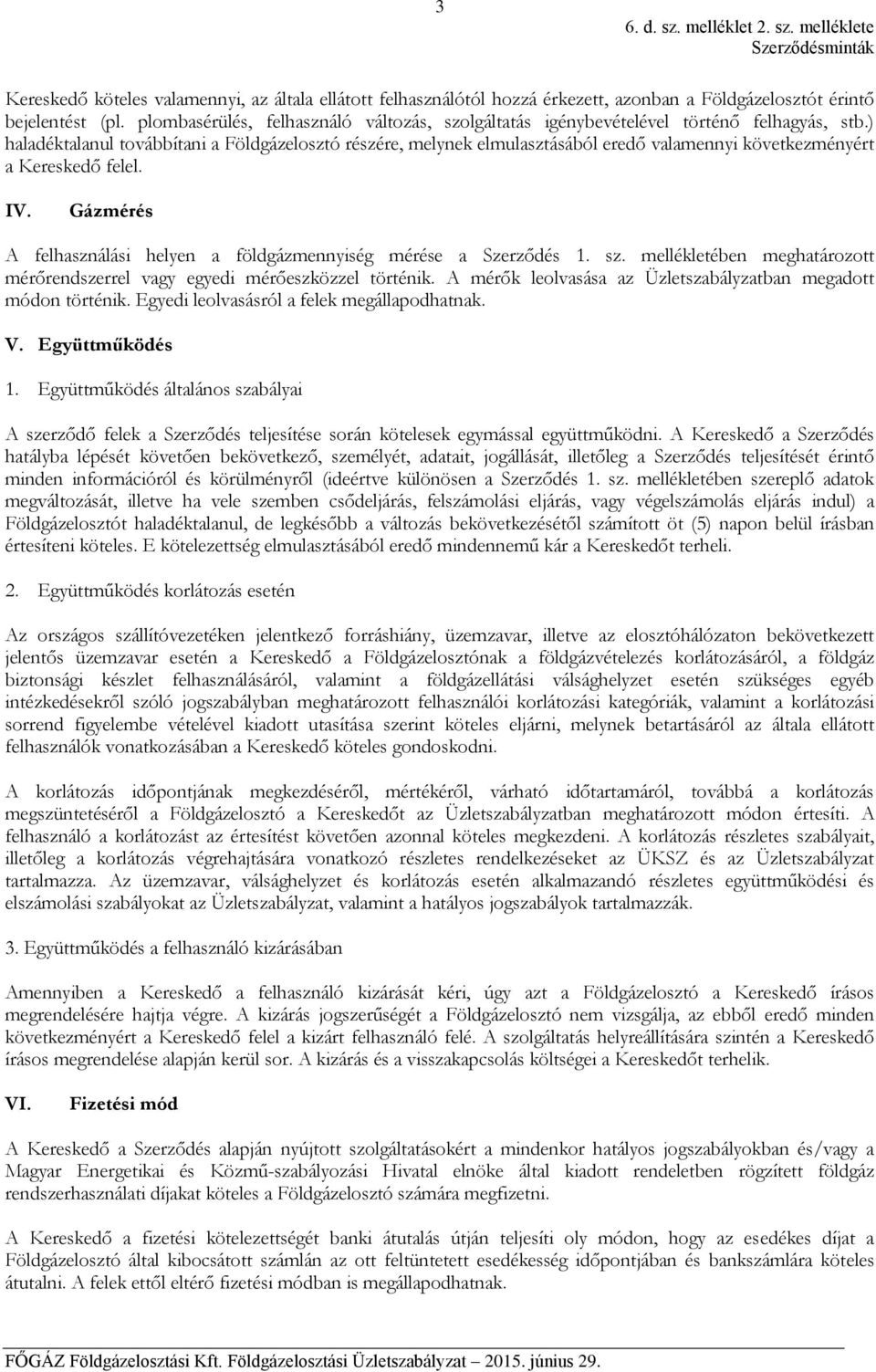 ) haladéktalanul továbbítani a Földgázelosztó részére, melynek elmulasztásából eredő valamennyi következményért a Kereskedő felel. IV.