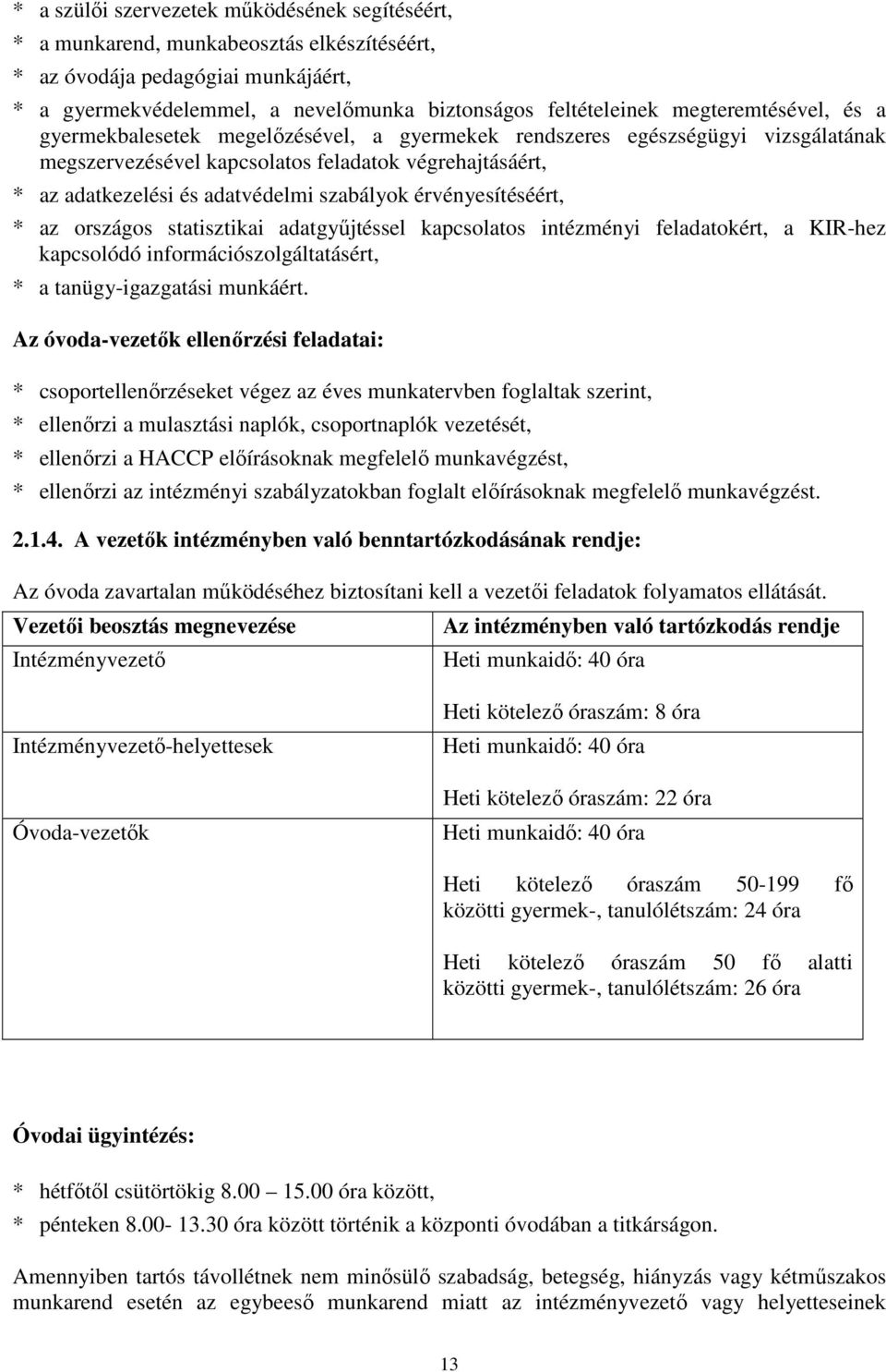 szabályok érvényesítéséért, * az országos statisztikai adatgyőjtéssel kapcsolatos intézményi feladatokért, a KIR-hez kapcsolódó információszolgáltatásért, * a tanügy-igazgatási munkáért.