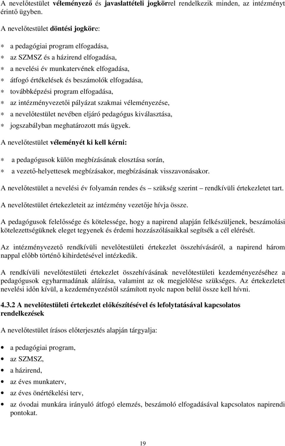 továbbképzési program elfogadása, az intézményvezetıi pályázat szakmai véleményezése, a nevelıtestület nevében eljáró pedagógus kiválasztása, jogszabályban meghatározott más ügyek.