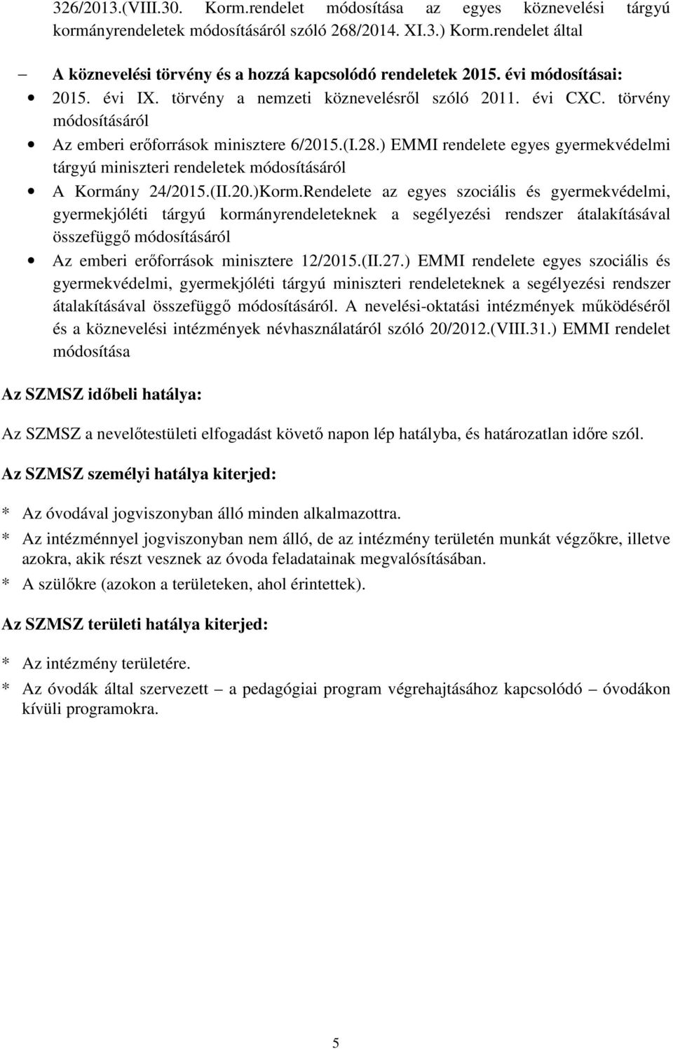 törvény módosításáról Az emberi erıforrások minisztere 6/2015.(I.28.) EMMI rendelete egyes gyermekvédelmi tárgyú miniszteri rendeletek módosításáról A Kormány 24/2015.(II.20.)Korm.