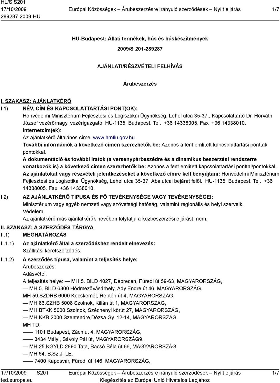 Horváth József vezérőrnagy, vezérigazgató, HU-1135 Budapest. Tel. +36 14338005. Fax +36 14338010. Internetcím(ek): Az ajánlatkérő általános címe: www.hmflu.gov.hu.