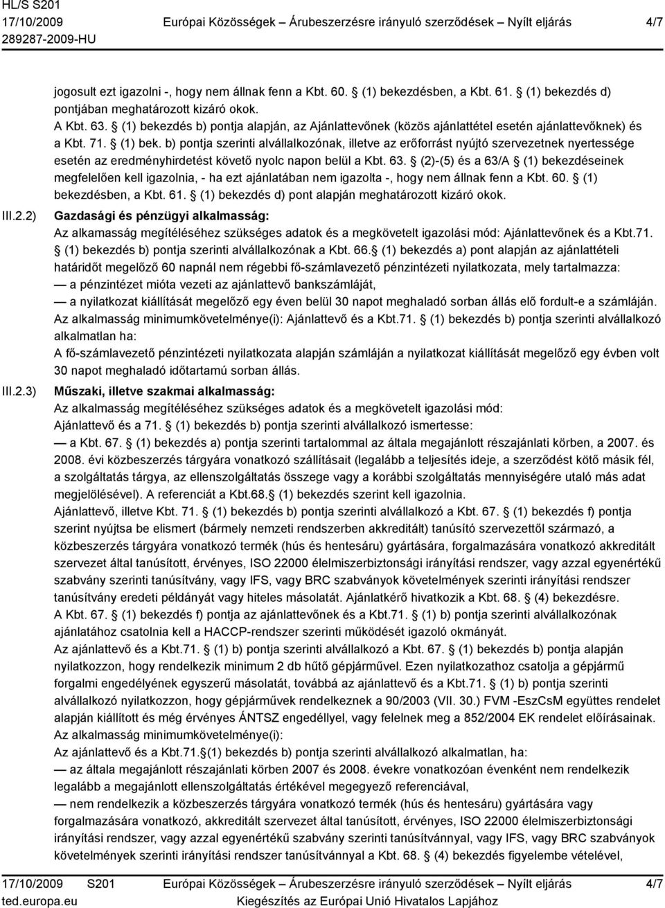 b) pontja szerinti alvállalkozónak, illetve az erőforrást nyújtó szervezetnek nyertessége esetén az eredményhirdetést követő nyolc napon belül a Kbt. 63.