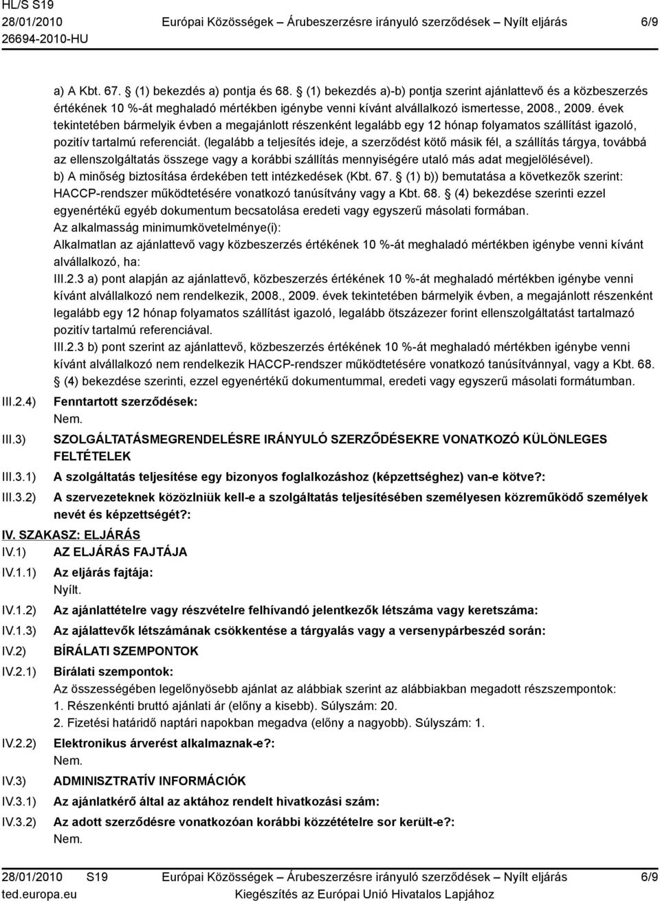 évek tekintetében bármelyik évben a megajánlott részenként legalább egy 12 hónap folyamatos szállítást igazoló, pozitív tartalmú referenciát.