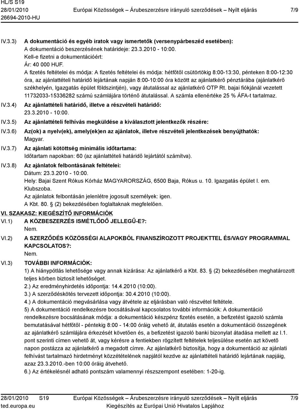 A fizetés feltételei és módja: A fizetés feltételei és módja: hétfőtől csütörtökig 8:00-13:30, pénteken 8:00-12:30 óra, az ajánlattételi határidő lejártának napján 8:00-10:00 óra között az