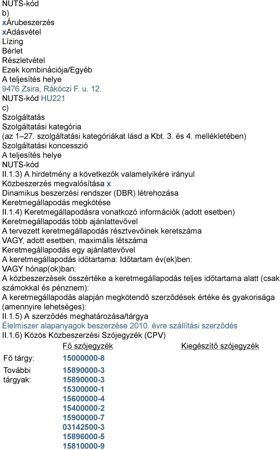 1.4) Keretmegállapodásra vonatkozó információk (adott esetben) Keretmegállapodás több ajánlattevővel A tervezett keretmegállapodás résztvevőinek keretszáma VAGY, adott esetben, maximális létszáma