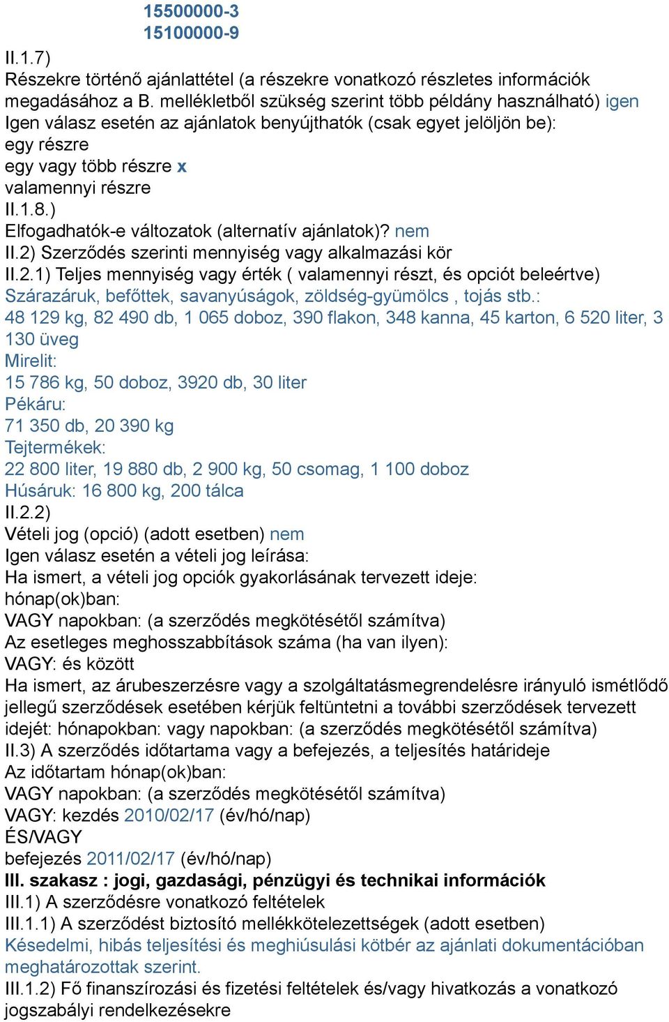 ) Elfogadhatók-e változatok (alternatív ajánlatok)? nem II.2) Szerződés szerinti mennyiség vagy alkalmazási kör II.2.1) Teljes mennyiség vagy érték ( valamennyi részt, és opciót beleértve) Szárazáruk, befőttek, savanyúságok, zöldség-gyümölcs, tojás stb.