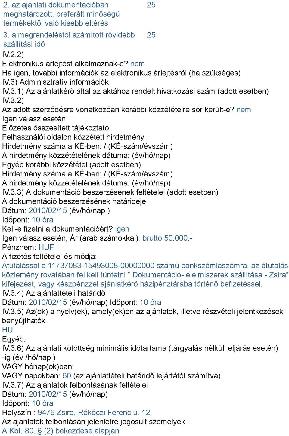 nem Igen válasz esetén Előzetes összesített tájékoztató Felhasználói oldalon közzétett hirdetmény Hirdetmény száma a KÉ-ben: / (KÉ-szám/évszám) A hirdetmény közzétételének dátuma: (év/hó/nap) Egyéb