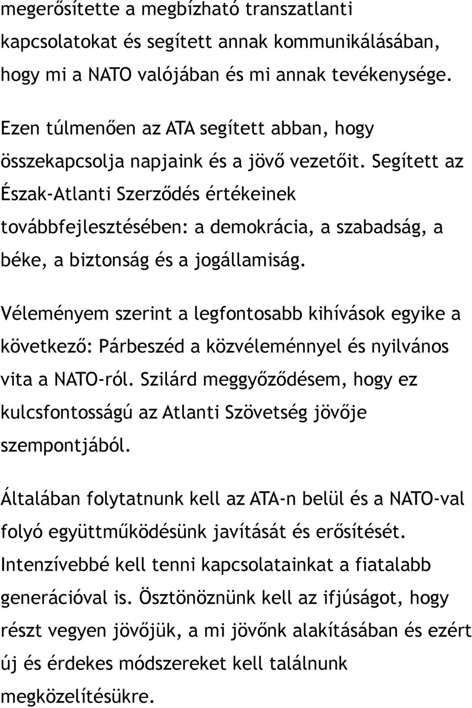 Segített az Észak-Atlanti Szerződés értékeinek továbbfejlesztésében: a demokrácia, a szabadság, a béke, a biztonság és a jogállamiság.