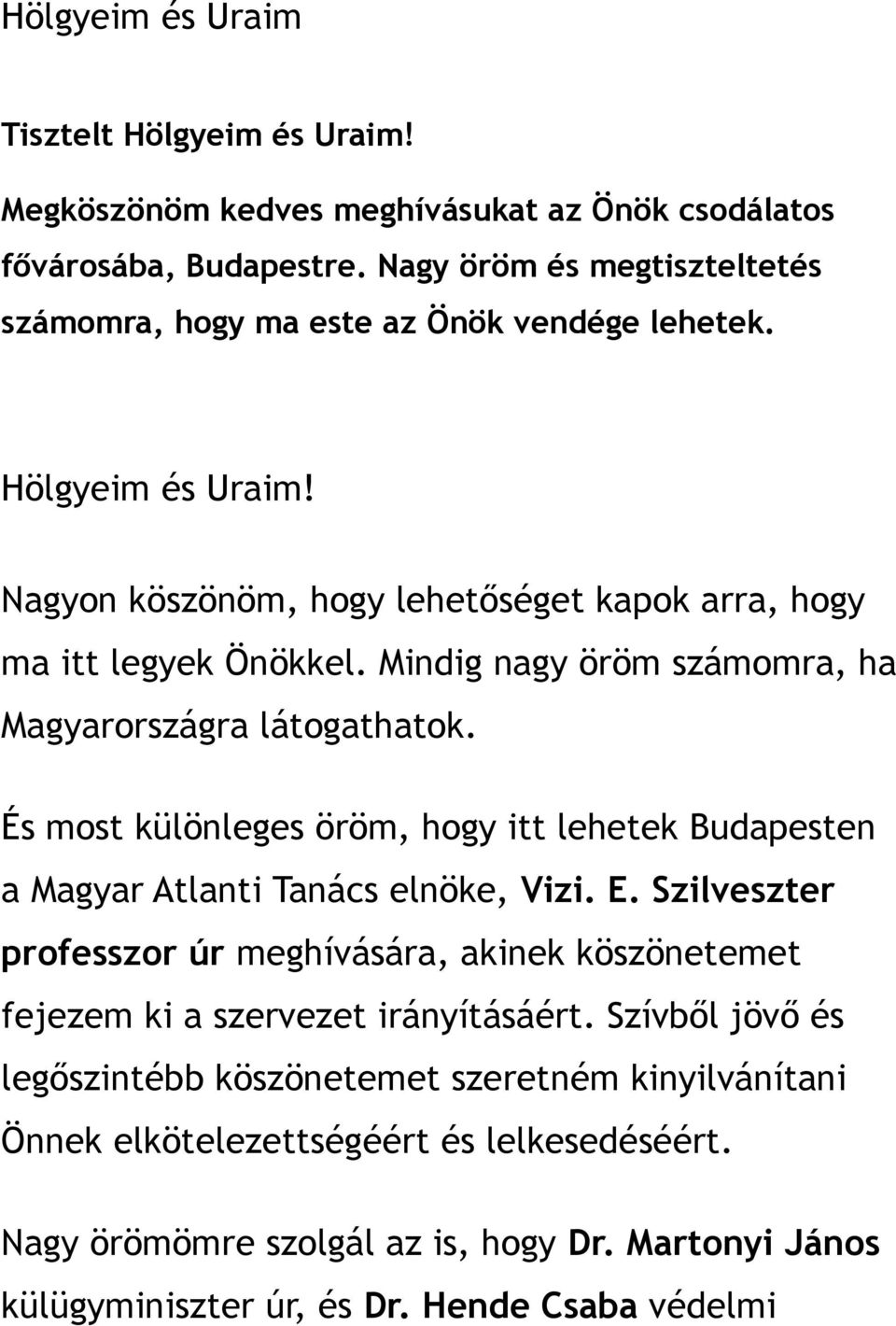 Mindig nagy öröm számomra, ha Magyarországra látogathatok. És most különleges öröm, hogy itt lehetek Budapesten a Magyar Atlanti Tanács elnöke, Vizi. E.