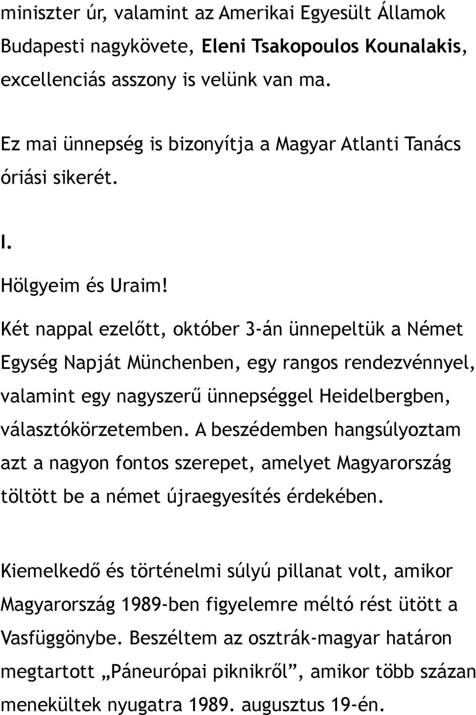 Két nappal ezelőtt, október 3-án ünnepeltük a Német Egység Napját Münchenben, egy rangos rendezvénnyel, valamint egy nagyszerű ünnepséggel Heidelbergben, választókörzetemben.