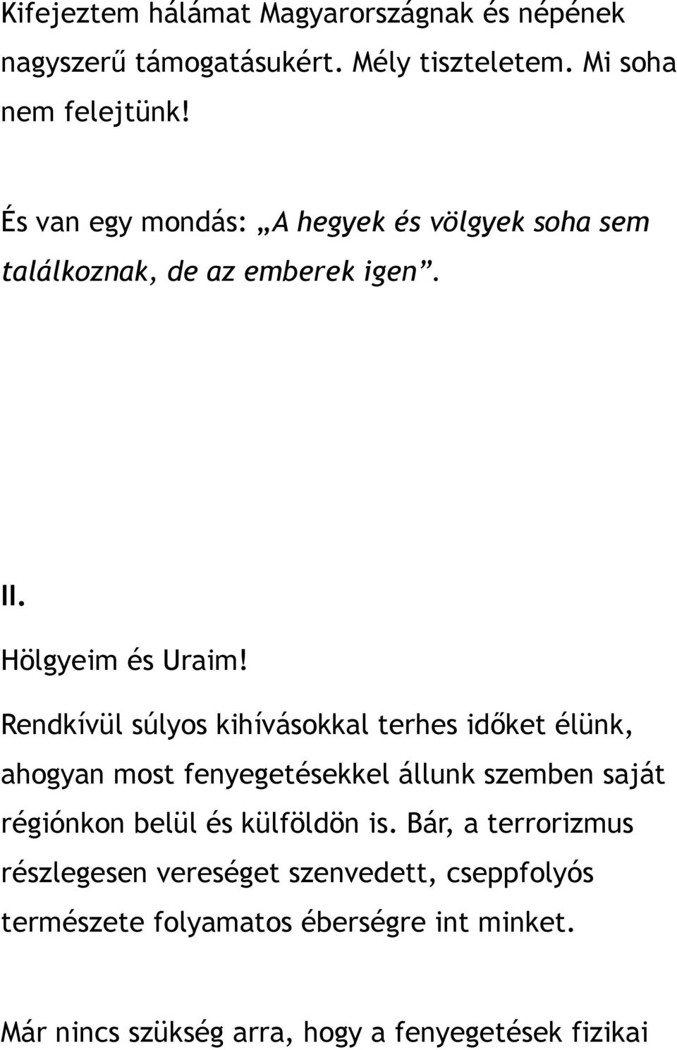 Rendkívül súlyos kihívásokkal terhes időket élünk, ahogyan most fenyegetésekkel állunk szemben saját régiónkon belül és