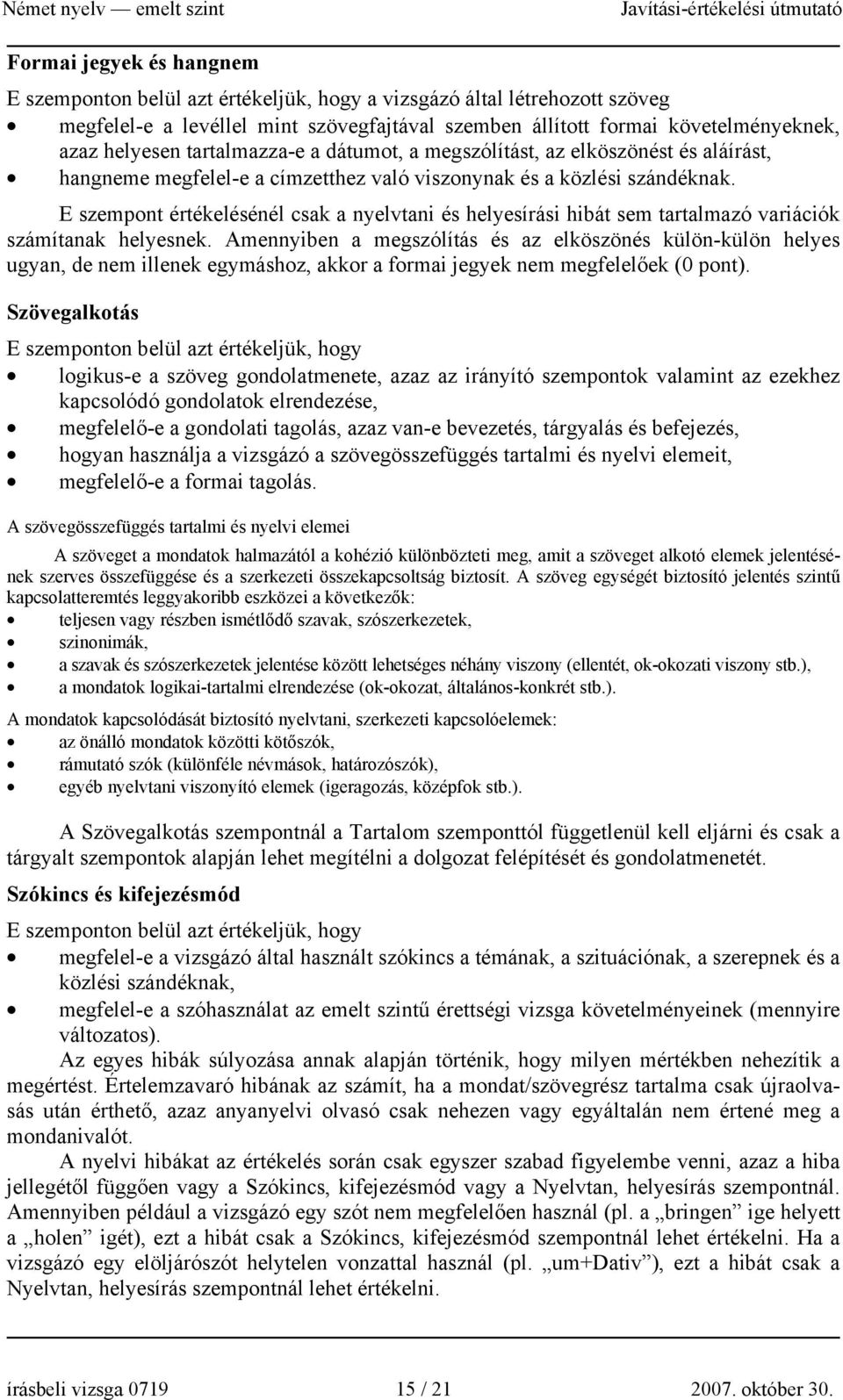 E szempont értékelésénél csak a nyelvtani és helyesírási hibát sem tartalmazó variációk számítanak helyesnek.