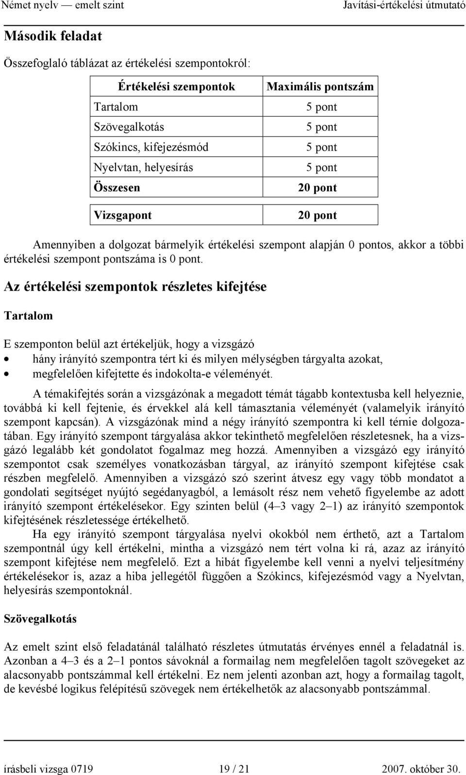 Az értékelési szempontok részletes kifejtése Tartalom E szemponton belül azt értékeljük, hogy a vizsgázó hány irányító szempontra tért ki és milyen mélységben tárgyalta azokat, megfelelően kifejtette