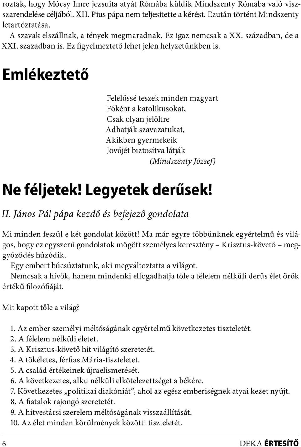 Emlékeztető Felelőssé teszek minden magyart Főként a katolikusokat, Csak olyan jelöltre Adhatják szavazatukat, Akikben gyermekeik Jövőjét biztosítva látják (Mindszenty József) Ne féljetek!