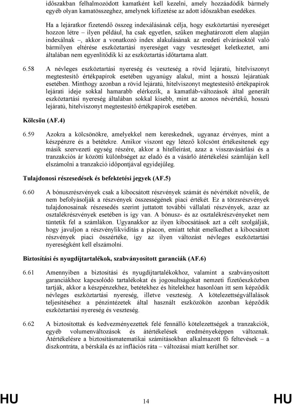 alakulásának az eredeti elvárásoktól való bármilyen eltérése eszköztartási nyereséget vagy veszteséget keletkeztet, ami általában nem egyenlítődik ki az eszköztartás időtartama alatt. 6.