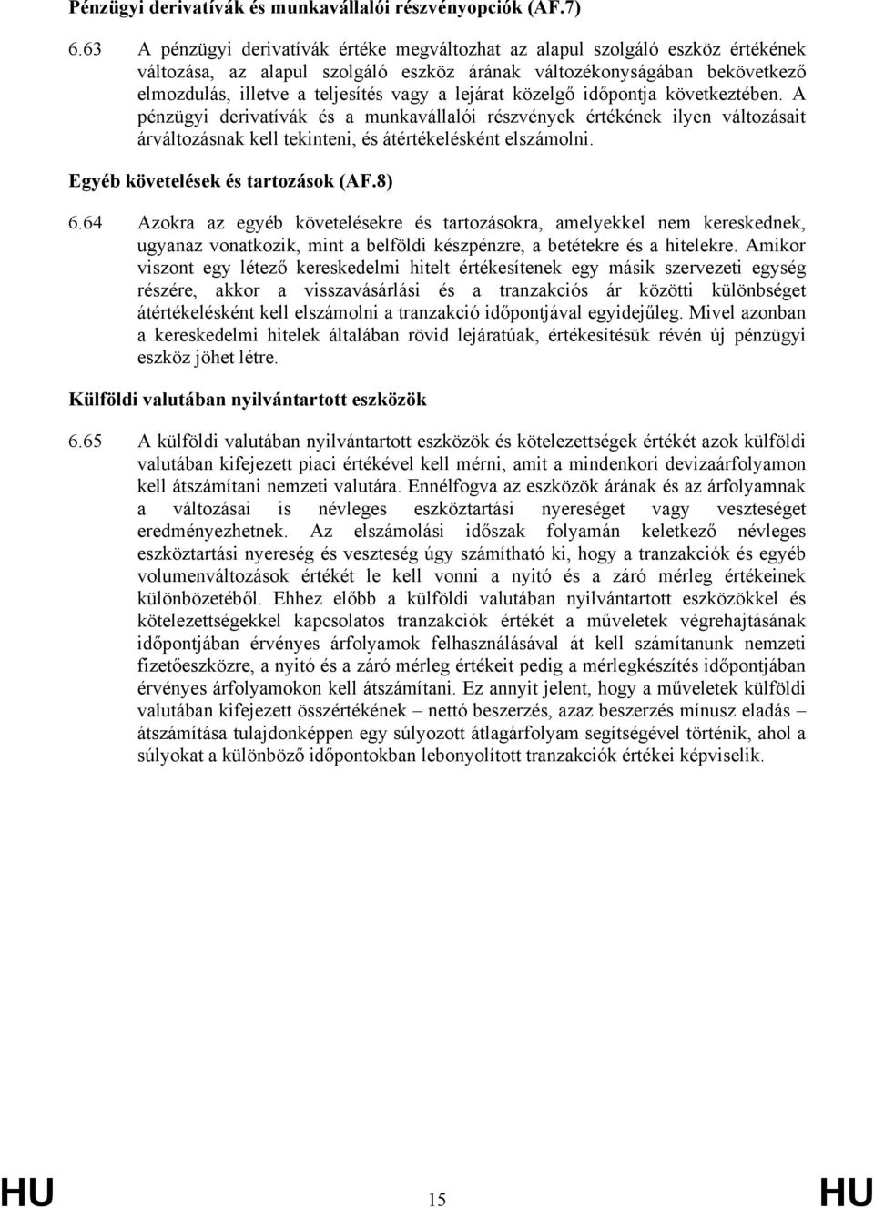 lejárat közelgő időpontja következtében. A pénzügyi derivatívák és a munkavállalói részvények értékének ilyen változásait árváltozásnak kell tekinteni, és átértékelésként elszámolni.