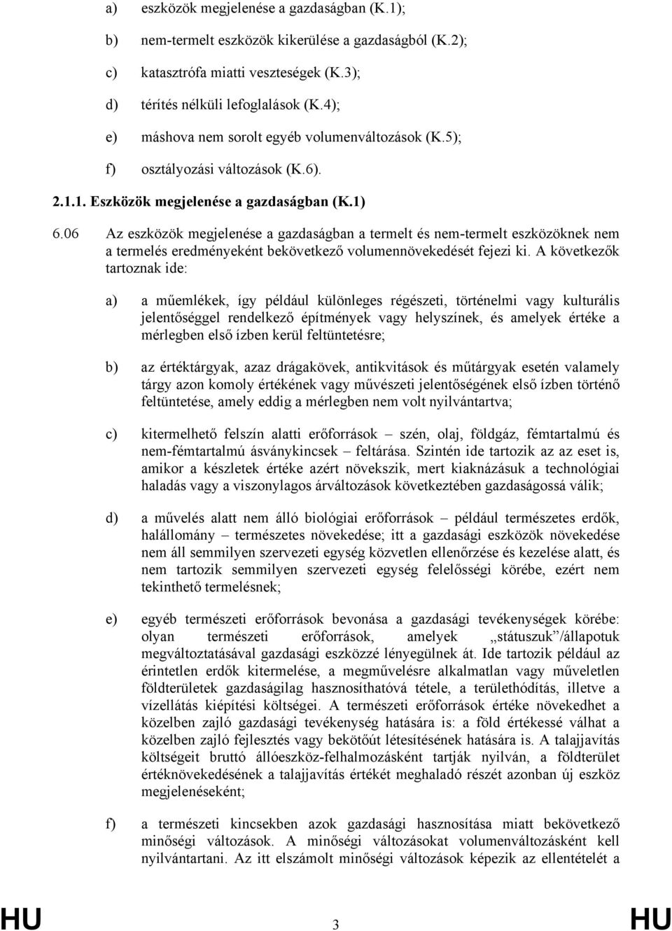 06 Az eszközök megjelenése a gazdaságban a termelt és nem-termelt eszközöknek nem a termelés eredményeként bekövetkező volumennövekedését fejezi ki.