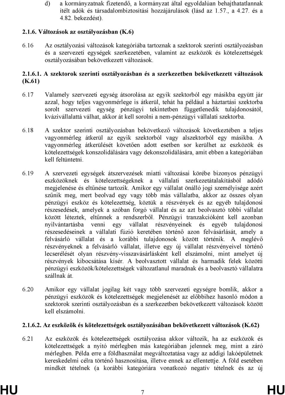 16 Az osztályozási változások kategóriába tartoznak a szektorok szerinti osztályozásban és a szervezeti egységek szerkezetében, valamint az eszközök és kötelezettségek osztályozásában bekövetkezett