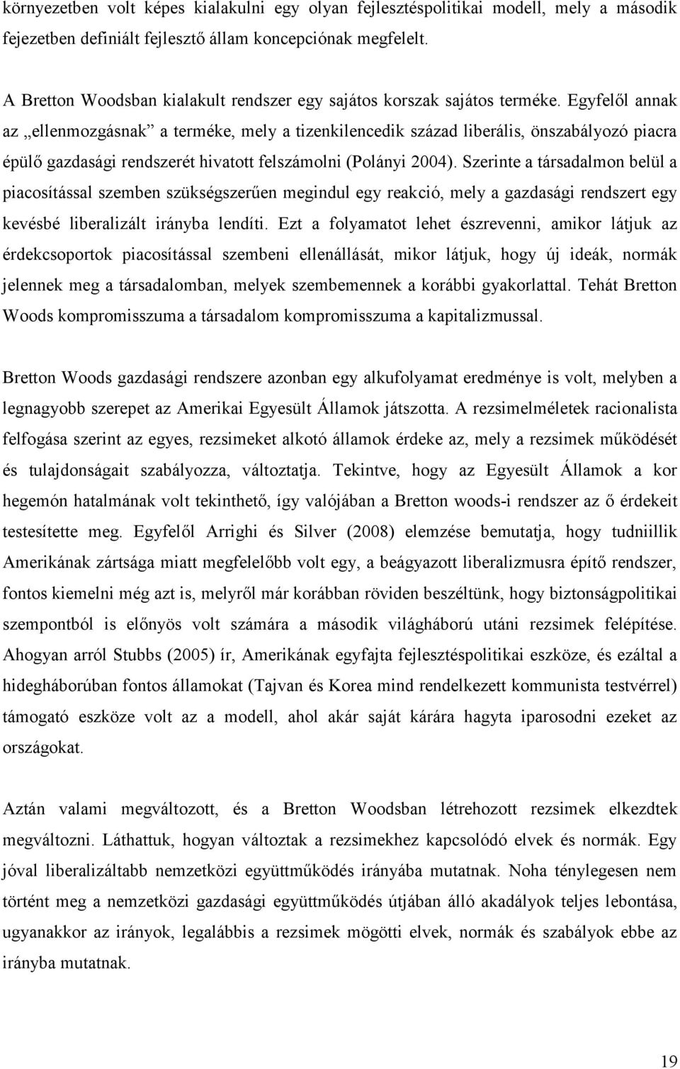 Egyfelől annak az ellenmozgásnak a terméke, mely a tizenkilencedik század liberális, önszabályozó piacra épülő gazdasági rendszerét hivatott felszámolni (Polányi 2004).