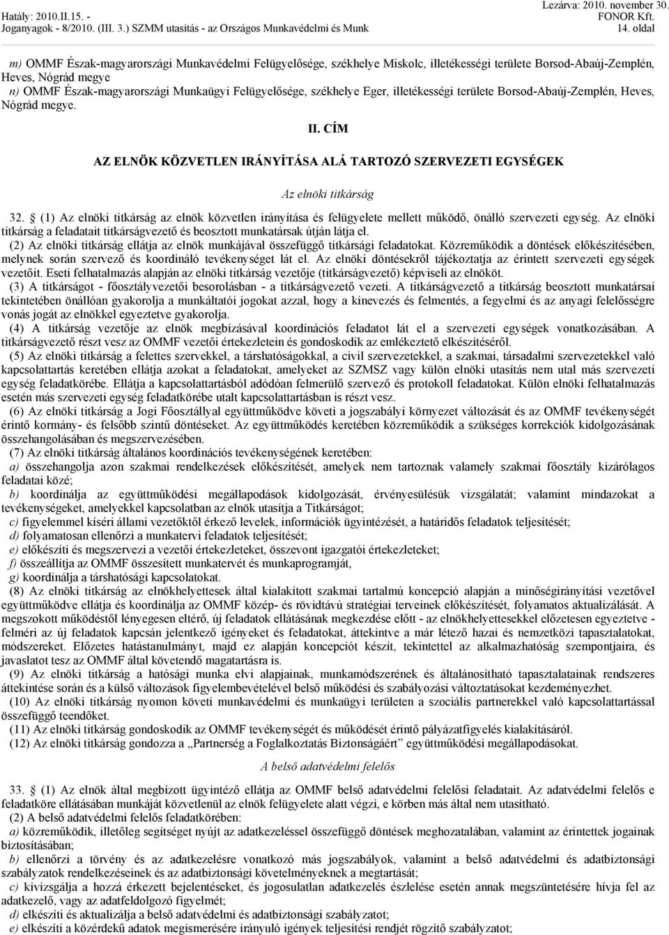 (1) Az elnöki titkárság az elnök közvetlen irányítása és felügyelete mellett működő, önálló szervezeti egység. Az elnöki titkárság a feladatait titkárságvezető és beosztott munkatársak útján látja el.