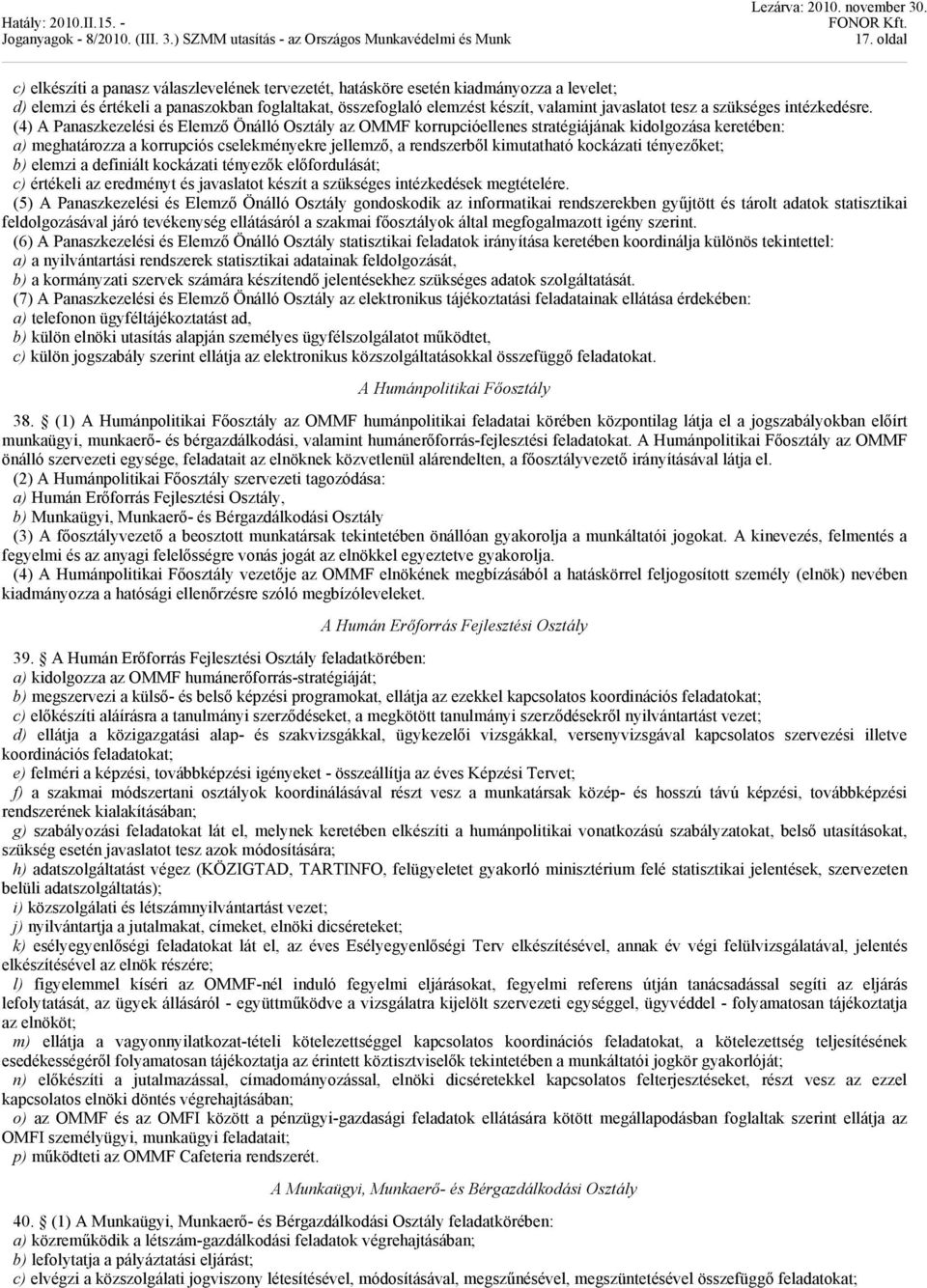 (4) A Panaszkezelési és Elemző Önálló Osztály az OMMF korrupcióellenes stratégiájának kidolgozása keretében: a) meghatározza a korrupciós cselekményekre jellemző, a rendszerből kimutatható kockázati