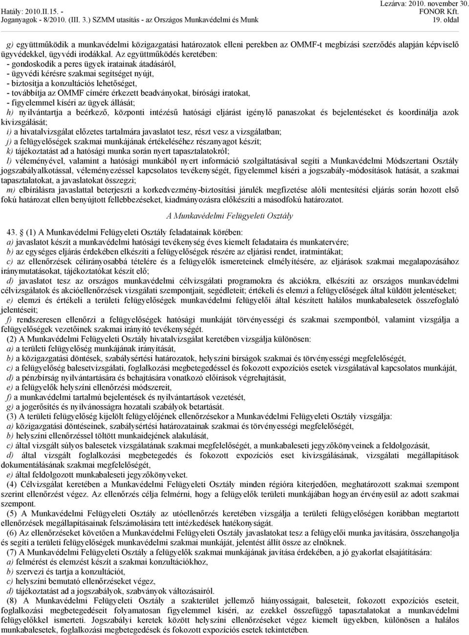 beadványokat, bírósági iratokat, - figyelemmel kíséri az ügyek állását; h) nyilvántartja a beérkező, központi intézésű hatósági eljárást igénylő panaszokat és bejelentéseket és koordinálja azok