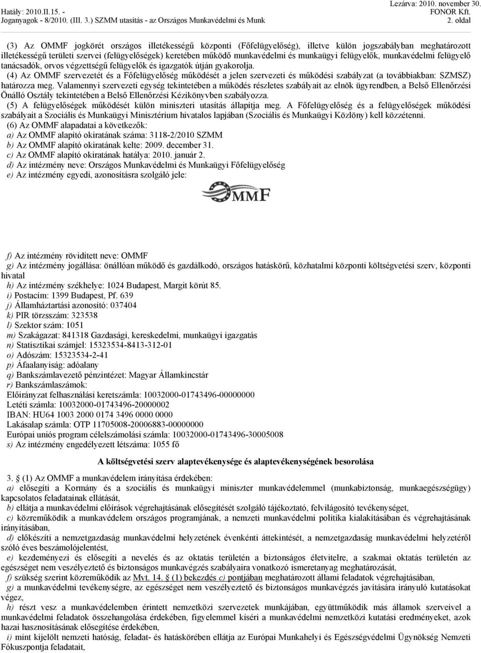 (4) Az OMMF szervezetét és a Főfelügyelőség működését a jelen szervezeti és működési szabályzat (a továbbiakban: SZMSZ) határozza meg.